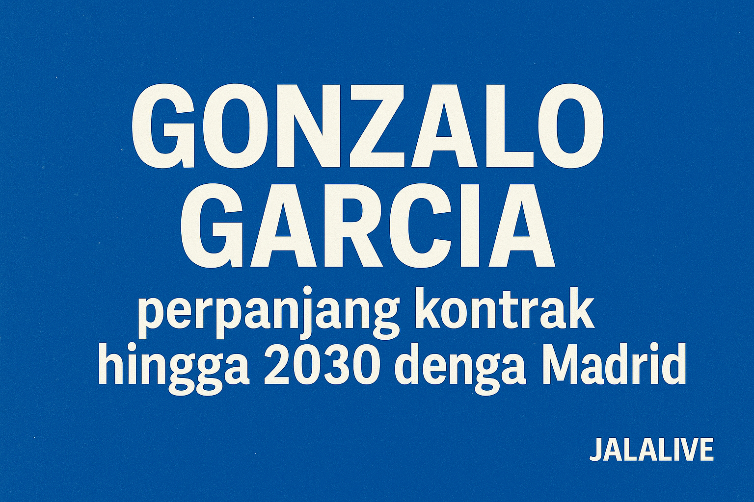 Jalalive: Gonzalo Garcia Tetap di Santiago Bernabeu Hingga 2030, Kontrak Perpanjang Resmi!